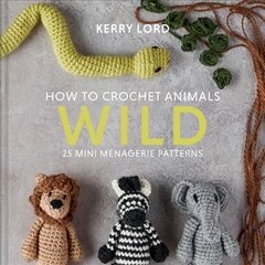 How to Crochet Animals: Wild: 25 Mini Menagerie Patterns kaina ir informacija | Knygos apie sveiką gyvenseną ir mitybą | pigu.lt