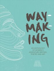 Waymaking: An anthology of women's adventure writing, poetry and art цена и информация | Рассказы, новеллы | pigu.lt