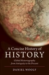 Concise History of History: Global Historiography from Antiquity to the Present, A Concise History of History: Global Historiography from Antiquity to the Present kaina ir informacija | Istorinės knygos | pigu.lt