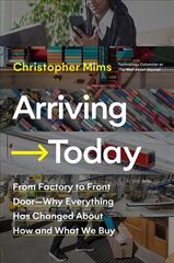 Arriving Today: From Factory to Front Door -- Why Everything Has Changed About How and What We Buy цена и информация | Книги по экономике | pigu.lt