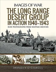 Long Range Desert Group in Action 1940-1943: Rare Photographs from Wartime Archives цена и информация | Исторические книги | pigu.lt