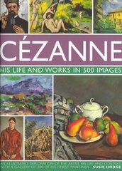 Cezanne: His Life and Works in 500 Images: His Life and Works in 500 Images цена и информация | Книги об искусстве | pigu.lt