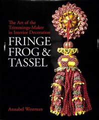 Fringe, Frog and Tassel: The Art of the Trimmings-Maker in Interior Decoration цена и информация | Книги об искусстве | pigu.lt