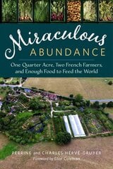 Miraculous Abundance: One Quarter Acre, Two French Farmers, and Enough Food to Feed the World kaina ir informacija | Socialinių mokslų knygos | pigu.lt