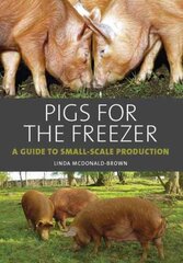 Pigs for the Freezer: A Guide to Small-Scale Production kaina ir informacija | Socialinių mokslų knygos | pigu.lt