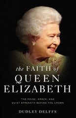 Faith of Queen Elizabeth: The Poise, Grace, and Quiet Strength Behind the Crown kaina ir informacija | Biografijos, autobiografijos, memuarai | pigu.lt