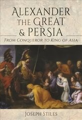 Alexander the Great and Persia: From Conqueror to King of Asia kaina ir informacija | Istorinės knygos | pigu.lt