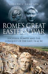 Rome's Great Eastern War: Lucullus, Pompey and the Conquest of the East, 74-62 BC цена и информация | Исторические книги | pigu.lt