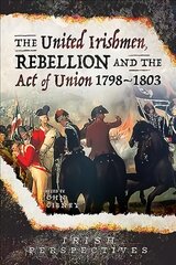 United Irishmen, Rebellion and the Act of Union, 1798-1803 цена и информация | Исторические книги | pigu.lt