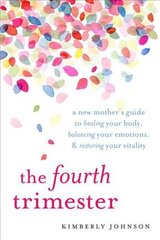 Fourth Trimester: A Postpartum Guide to Healing Your Body, Balancing Your Emotions, and Restoring Your Vitality kaina ir informacija | Saviugdos knygos | pigu.lt