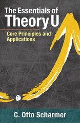 Essentials of Theory U: Core Principles and Applications цена и информация | Книги по экономике | pigu.lt