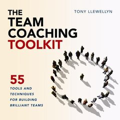 Team Coaching Toolkit: 55 Tools and Techniques for Building Brilliant Teams kaina ir informacija | Ekonomikos knygos | pigu.lt