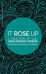 It Rose Up: A Selection of Lost Irish Fantasy Stories цена и информация | Fantastinės, mistinės knygos | pigu.lt