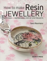 How to Make Resin Jewellery: With Over 50 Inspirational Step-by-Step Projects цена и информация | Книги о питании и здоровом образе жизни | pigu.lt