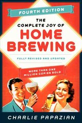 Complete Joy of Homebrewing: Fully Revised and Updated Fourth Edition kaina ir informacija | Receptų knygos | pigu.lt