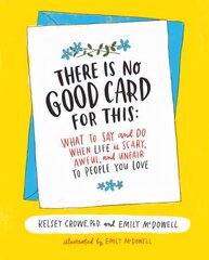 There Is No Good Card for This: What To Say and Do When Life Is Scary, Awful, and Unfair to People You Love kaina ir informacija | Saviugdos knygos | pigu.lt