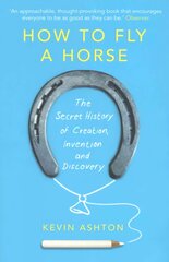 How To Fly A Horse: The Secret History of Creation, Invention, and Discovery kaina ir informacija | Socialinių mokslų knygos | pigu.lt