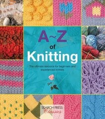 A-Z of Knitting: The Ultimate Resource for Beginners and Experienced Knitters kaina ir informacija | Knygos apie sveiką gyvenseną ir mitybą | pigu.lt