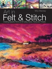 Art in Felt & Stitch: Creating Beautiful Works of Art Using Fleece, Fibres and Threads цена и информация | Книги об искусстве | pigu.lt