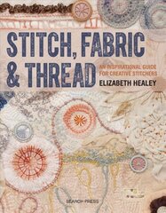 Stitch, Fabric & Thread: An Inspirational Guide for Creative Stitchers kaina ir informacija | Knygos apie sveiką gyvenseną ir mitybą | pigu.lt