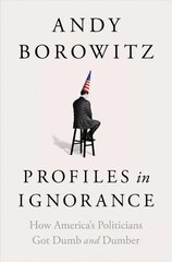 Profiles in Ignorance: How America's Politicians Got Dumb and Dumber цена и информация | Книги по социальным наукам | pigu.lt