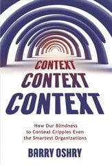 Context, Context, Context: How Our Blindness to Context Cripples Even the Smartest Organizations цена и информация | Книги по экономике | pigu.lt