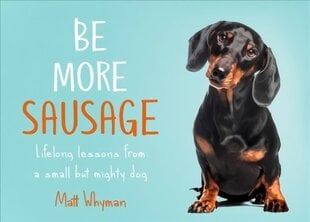 Be More Sausage: Lifelong Lessons from a Small but Mighty Dog kaina ir informacija | Knygos apie sveiką gyvenseną ir mitybą | pigu.lt
