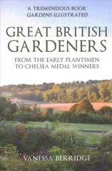 Great British Gardeners: From the Early Plantsmen to Chelsea Medal Winners цена и информация | Книги по садоводству | pigu.lt