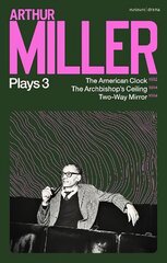 Arthur Miller Plays 3: The American Clock; The Archbishop's Ceiling; Two-Way Mirror цена и информация | Рассказы, новеллы | pigu.lt