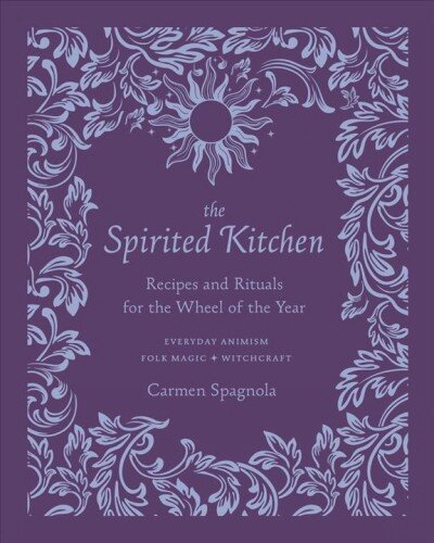 Spirited Kitchen: Recipes and Rituals for the Wheel of the Year kaina ir informacija | Receptų knygos | pigu.lt