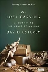 Lost Carving: A Journey to the Heart of Making: A Journey to the Heart of Making цена и информация | Книги об искусстве | pigu.lt