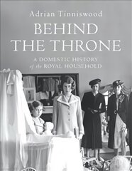 Behind the Throne: A Domestic History of the Royal Household цена и информация | Биографии, автобиографии, мемуары | pigu.lt