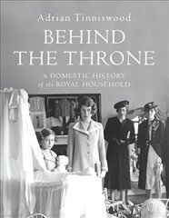 Behind the Throne: A Domestic History of the Royal Household kaina ir informacija | Biografijos, autobiografijos, memuarai | pigu.lt