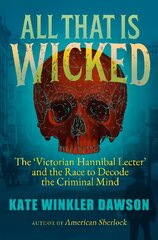 All That is Wicked: The 'Victorian Hannibal Lecter' and the Race to Decode the Criminal Mind kaina ir informacija | Biografijos, autobiografijos, memuarai | pigu.lt