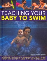 Teaching Your Baby to Swim: Introduce Your Child to Swimming : an Expert Guide Shown Step by Step in More Than 200 Photographs цена и информация | Самоучители | pigu.lt