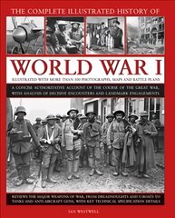 World War I, Complete Illustrated History of: A concise authoritative account of the course of the Great War, with analysis of decisive encounters and landmark engagements kaina ir informacija | Istorinės knygos | pigu.lt