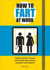 How to Fart at Work: Propel Yourself to Success with this Fruitful Guide to Workplace Wind Etiquette kaina ir informacija | Fantastinės, mistinės knygos | pigu.lt