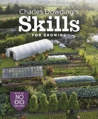 Charles Dowding's Skills For Growing: Sowing, Spacing, Planting, Picking, Watering and More цена и информация | Книги о садоводстве | pigu.lt