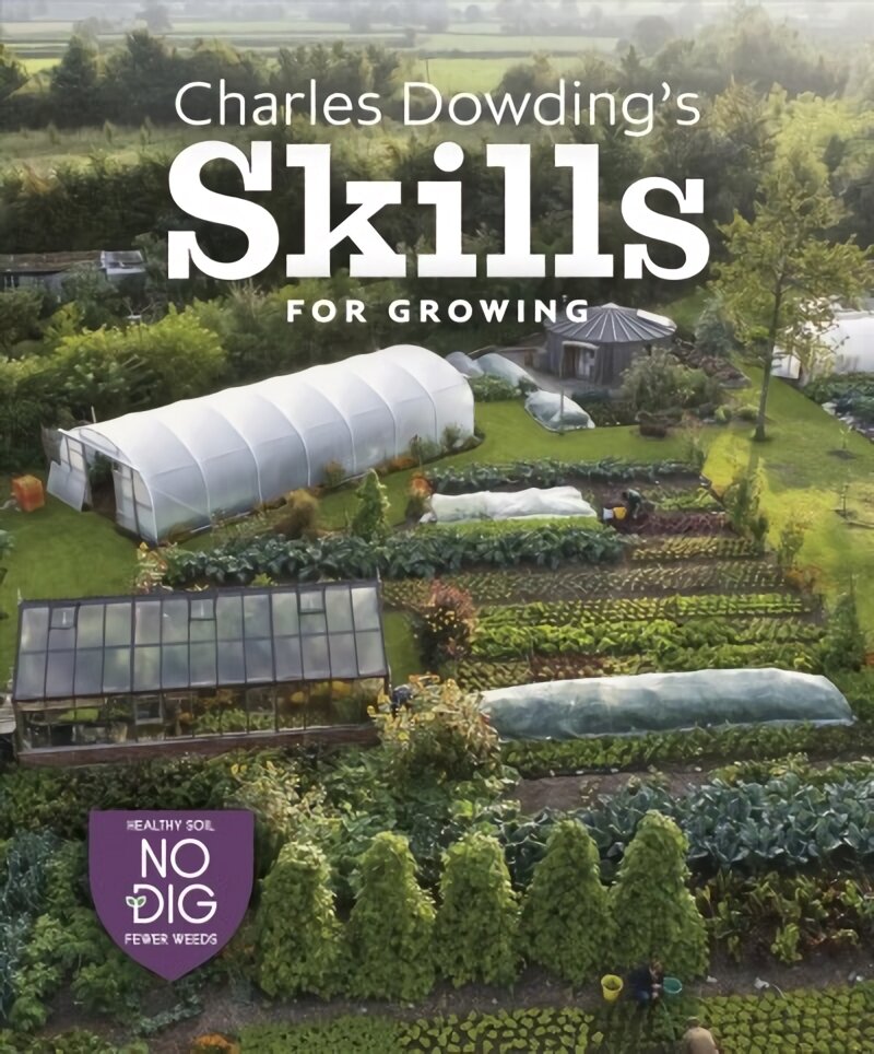 Charles Dowding's Skills For Growing: Sowing, Spacing, Planting, Picking, Watering and More kaina ir informacija | Knygos apie sodininkystę | pigu.lt