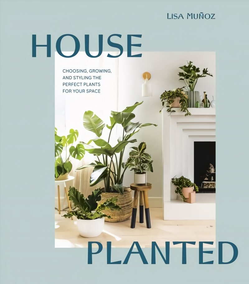 House Planted: Choosing, Growing, and Styling the Perfect Plants for Your Space цена и информация | Knygos apie sodininkystę | pigu.lt