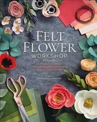 Felt Flower Workshop: A Modern Guide to Crafting Gorgeous Plants and Flowers from Fabric цена и информация | Книги о питании и здоровом образе жизни | pigu.lt