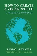 How to Create a Vegan World: A Pragmatic Approach kaina ir informacija | Saviugdos knygos | pigu.lt