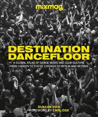 Destination Dancefloor: A Global Atlas of Dance Music and Club Culture From London to Tokyo, Chicago to Berlin and Beyond цена и информация | Исторические книги | pigu.lt