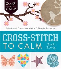 Cross Stitch to Calm: Stitch and De-Stress with 40 Simple Patterns kaina ir informacija | Knygos apie sveiką gyvenseną ir mitybą | pigu.lt