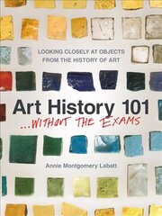 Art History 101... Without the Exams: Looking Closely at Objects from the History of Art цена и информация | Книги об искусстве | pigu.lt