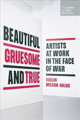 Beautiful, Gruesome, and True: Artists at Work in the Face of War цена и информация | Исторические книги | pigu.lt
