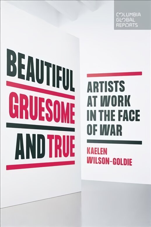 Beautiful, Gruesome, and True: Artists at Work in the Face of War цена и информация | Istorinės knygos | pigu.lt