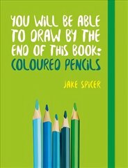 You Will be Able to Draw by the End of This Book: Coloured Pencils цена и информация | Книги о питании и здоровом образе жизни | pigu.lt