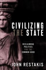 Civilizing the State: Reclaiming Politics for the Common Good цена и информация | Книги по экономике | pigu.lt