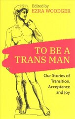 To Be A Trans Man: Our Stories of Transition, Acceptance and Joy kaina ir informacija | Socialinių mokslų knygos | pigu.lt